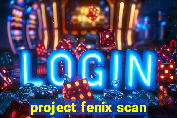 project fenix scan